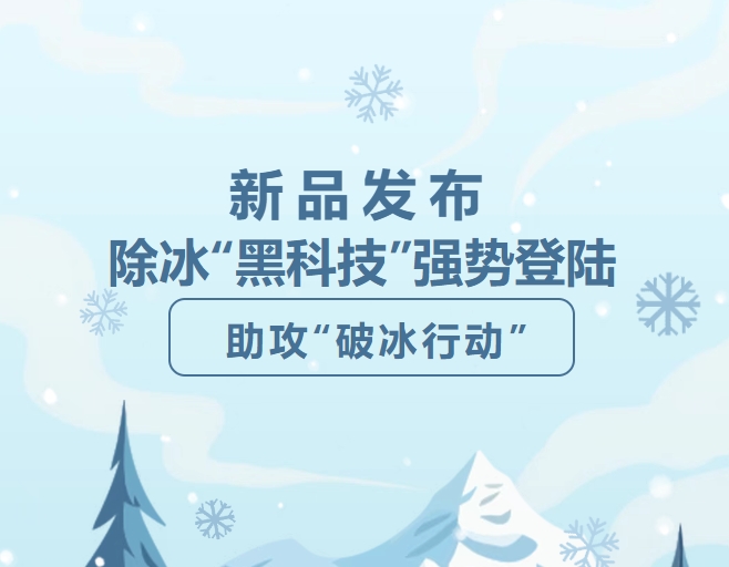 新品發(fā)布 | 除冰“黑科技”強勢登陸，助攻“破冰行動”