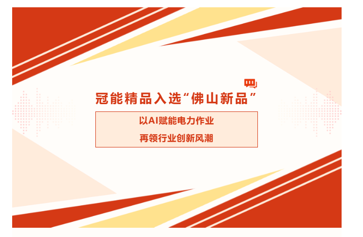 冠能精品入選“佛山新品”：以AI賦能電力作業(yè)，再領(lǐng)行業(yè)創(chuàng)新風(fēng)潮